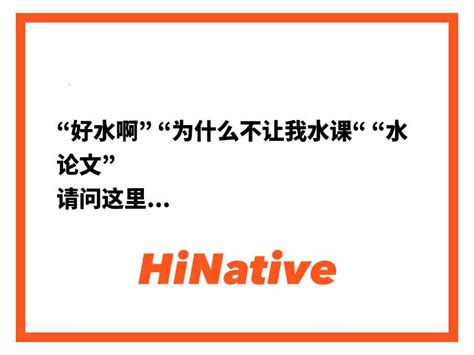 好水意思|“好水啊” “为什么不让我水课“ “水论文” 请问这里的“水词是什么意。